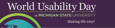 World Usability Day at Michigan State University: Making life easy!